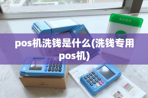 pos机洗钱是什么(洗钱专用pos机)