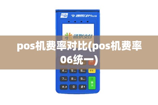 pos机费率对比(pos机费率06统一)
