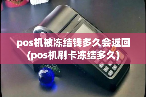 pos机被冻结钱多久会返回(pos机刷卡冻结多久)