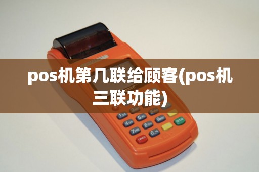 pos机第几联给顾客(pos机三联功能)
