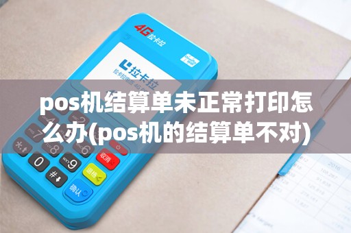 pos机结算单未正常打印怎么办(pos机的结算单不对)