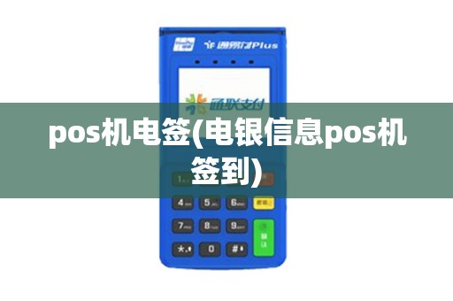 pos机电签(电银信息pos机签到)