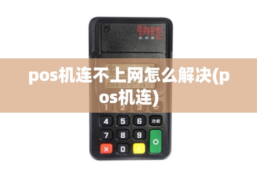 pos机连不上网怎么解决(pos机连)
