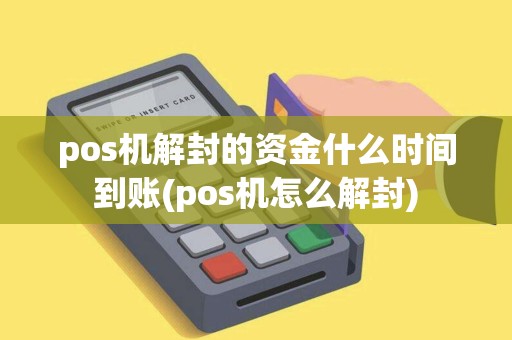 pos机解封的资金什么时间到账(pos机怎么解封)