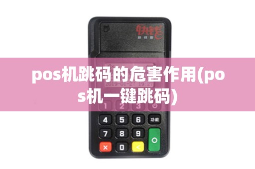 pos机跳码的危害作用(pos机一键跳码)
