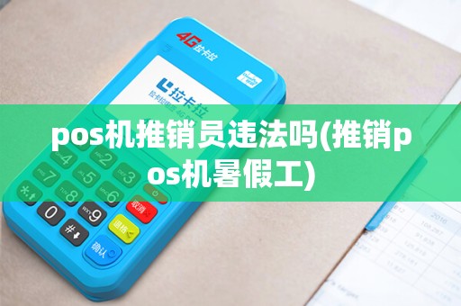 pos机推销员违法吗(推销pos机暑假工)