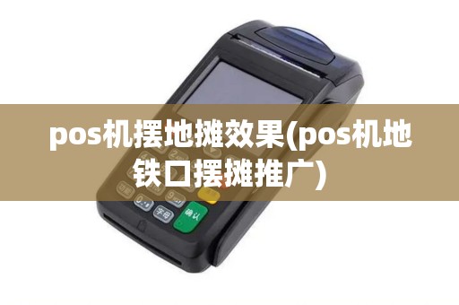 pos机摆地摊效果(pos机地铁口摆摊推广)