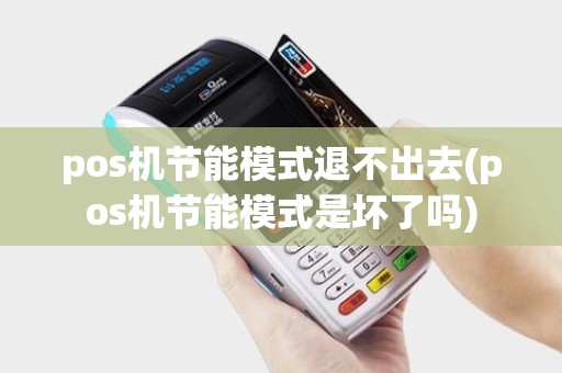 pos机节能模式退不出去(pos机节能模式是坏了吗)