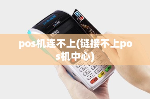 pos机连不上(链接不上pos机中心)