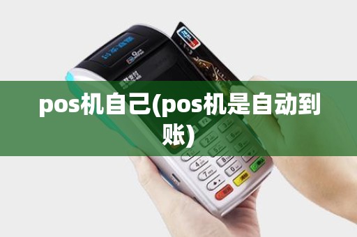 pos机自己(pos机是自动到账)