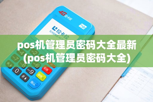 pos机管理员密码大全最新(pos机管理员密码大全)
