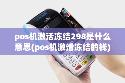pos机激活冻结298是什么意思(pos机激活冻结的钱)