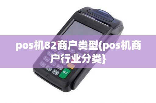 pos机82商户类型{pos机商户行业分类}