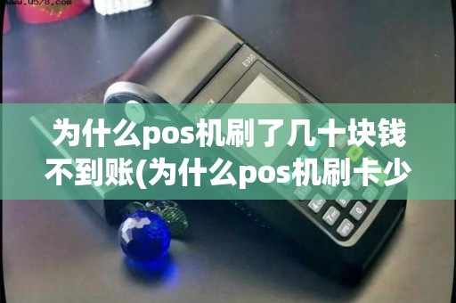 为什么pos机刷了几十块钱不到账(为什么pos机刷卡少钱)
