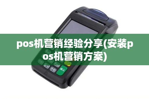 pos机营销经验分享(安装pos机营销方案)
