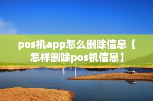 pos机app怎么删除信息【怎样删除pos机信息】