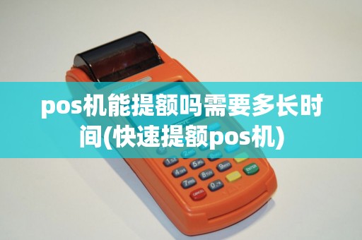 pos机能提额吗需要多长时间(快速提额pos机)
