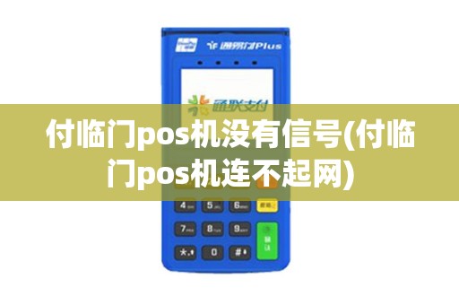 付临门pos机没有信号(付临门pos机连不起网)