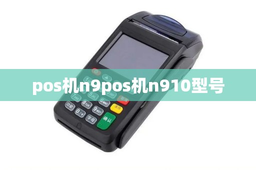 pos机n9pos机n910型号
