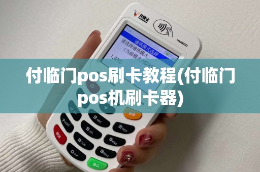 付临门pos刷卡教程(付临门pos机刷卡器)