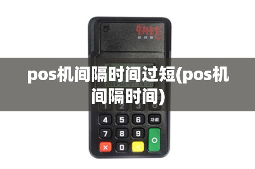 pos机间隔时间过短(pos机间隔时间)