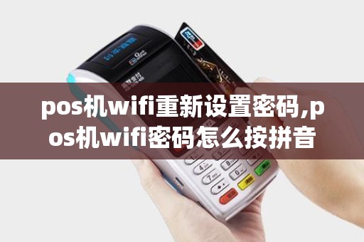 pos机wifi重新设置密码,pos机wifi密码怎么按拼音