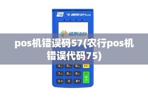 pos机错误码57(农行pos机错误代码75)