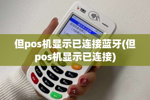 但pos机显示已连接蓝牙(但pos机显示已连接)