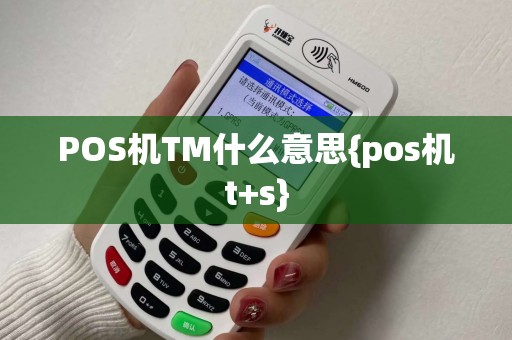 POS机TM什么意思{pos机t+s}