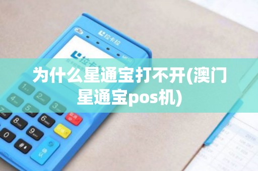 为什么星通宝打不开(澳门星通宝pos机)
