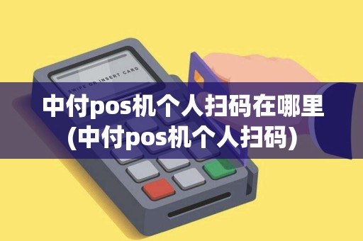 中付pos机个人扫码在哪里(中付pos机个人扫码)