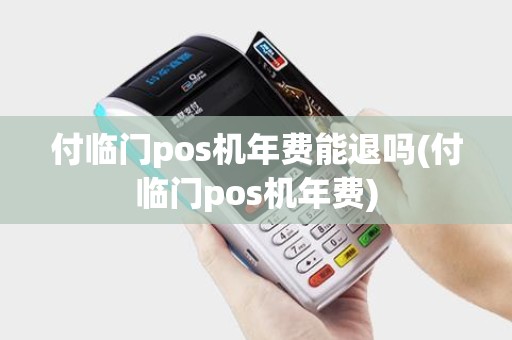 付临门pos机年费能退吗(付临门pos机年费)