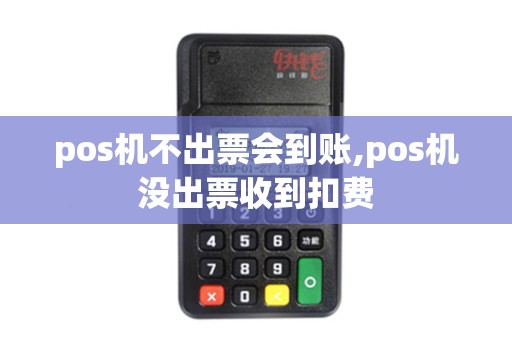 pos机不出票会到账,pos机没出票收到扣费