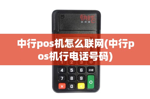 中行pos机怎么联网(中行pos机行电话号码)