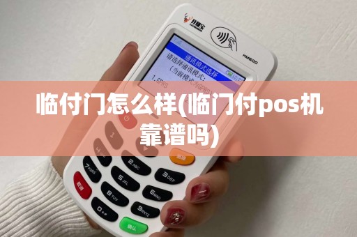 临付门怎么样(临门付pos机靠谱吗)