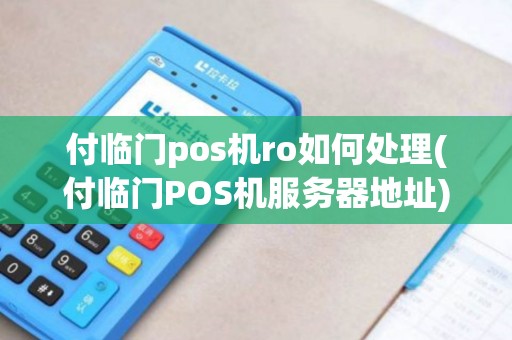 付临门pos机ro如何处理(付临门POS机服务器地址)