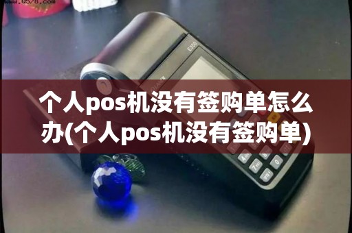 个人pos机没有签购单怎么办(个人pos机没有签购单)