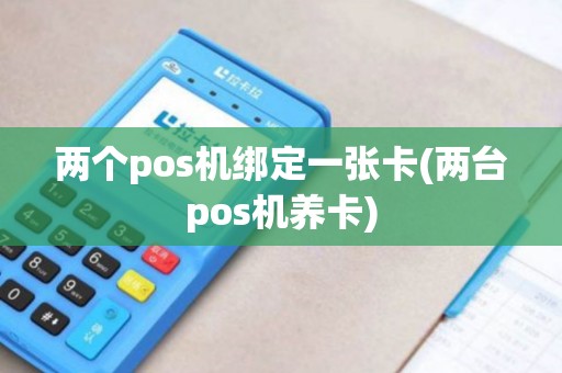 两个pos机绑定一张卡(两台pos机养卡)