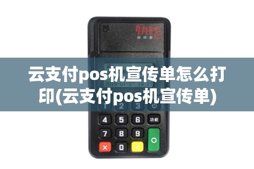 云支付pos机宣传单怎么打印(云支付pos机宣传单)