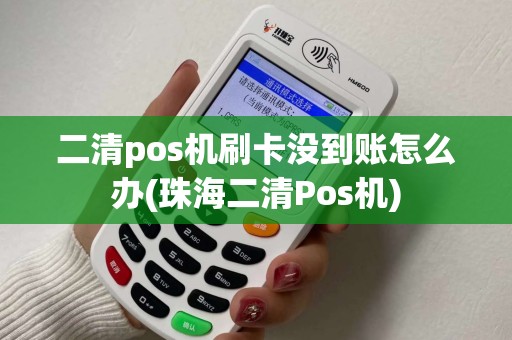 二清pos机刷卡没到账怎么办(珠海二清Pos机)