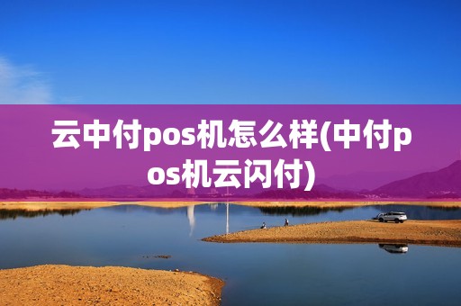 云中付pos机怎么样(中付pos机云闪付)