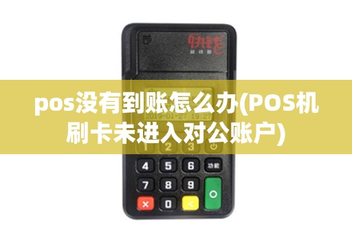 pos没有到账怎么办(POS机刷卡未进入对公账户)