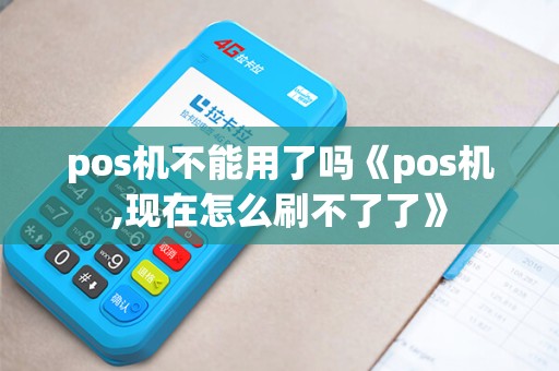 pos机不能用了吗《pos机,现在怎么刷不了了》