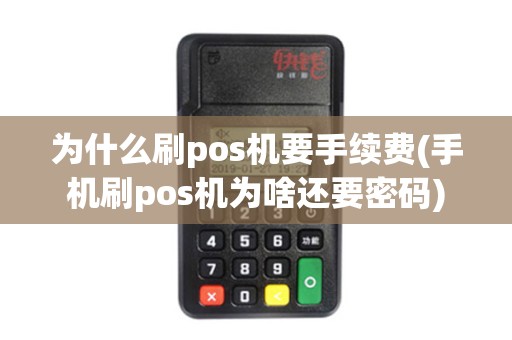 为什么刷pos机要手续费(手机刷pos机为啥还要密码)