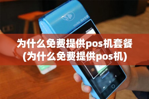 为什么免费提供pos机套餐(为什么免费提供pos机)