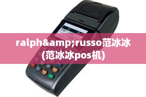 ralph&russo范冰冰(范冰冰pos机)