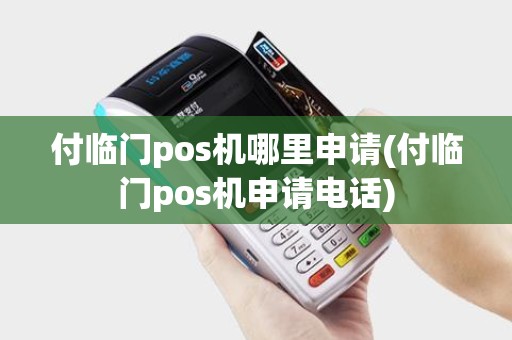 付临门pos机哪里申请(付临门pos机申请电话)