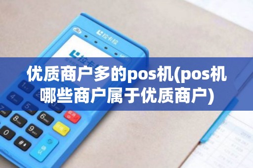 优质商户多的pos机(pos机哪些商户属于优质商户)