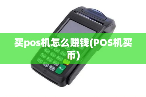 买pos机怎么赚钱(POS机买币)