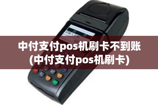 中付支付pos机刷卡不到账(中付支付pos机刷卡)